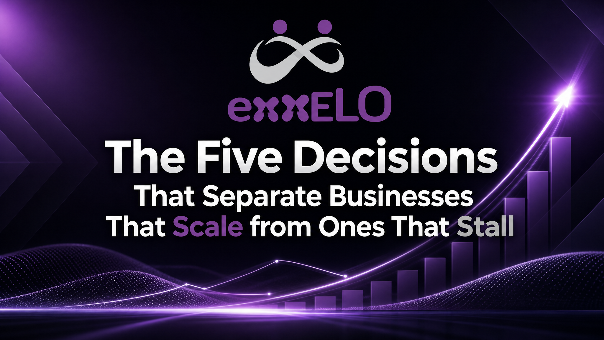 The Five Decisions That Separate Businesses That Scale from Ones That Stall